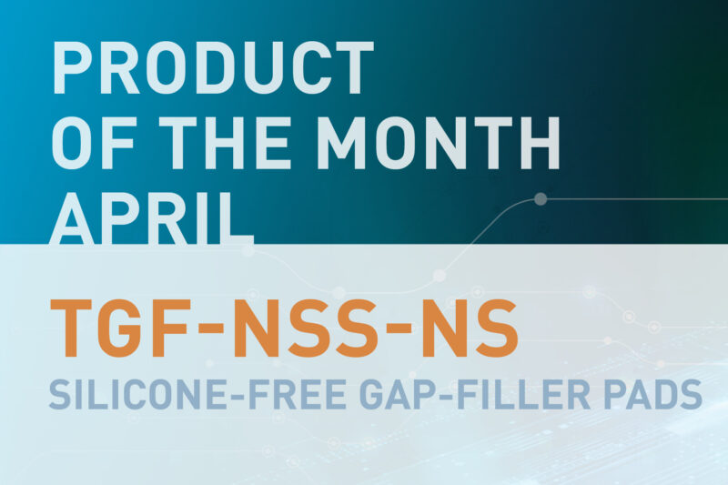 PRODUCT OF THE MONTH – April 2024: TGF-NSS-NS, Silicone-free Gap-Filler Pads